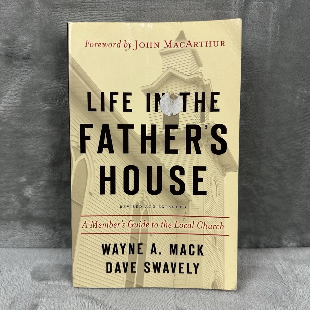 Life in the Father's House: A Member's Guide to the Local Church By Wayne A Mack